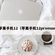 苹果手机12（苹果手机12promax）